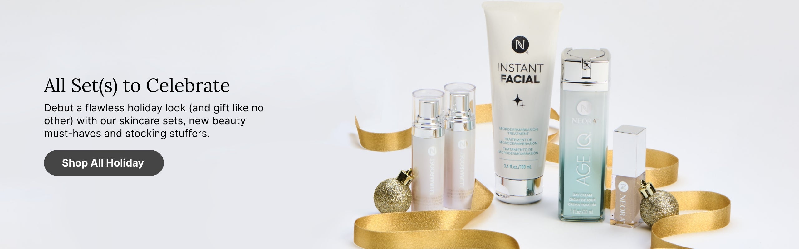 Debut a flawless holiday look with our skincare sets, new beauty must-haves and stocking stuffers. Displayed next to the text is a range of Neora products promoted this holiday.